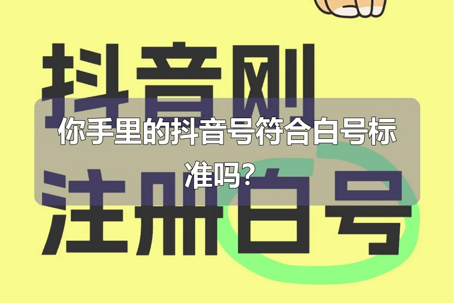 你手里的抖音号符合白号标准吗？
